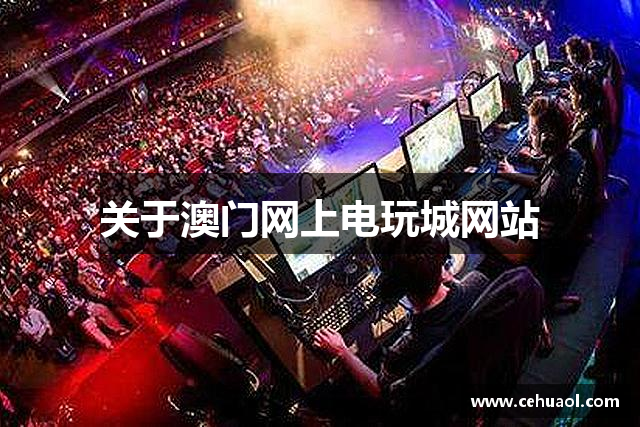 关于澳门网上电玩城网站